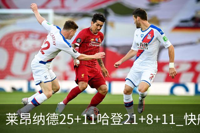 莱昂纳德25+11哈登21+8+11 快船力克热火3连胜